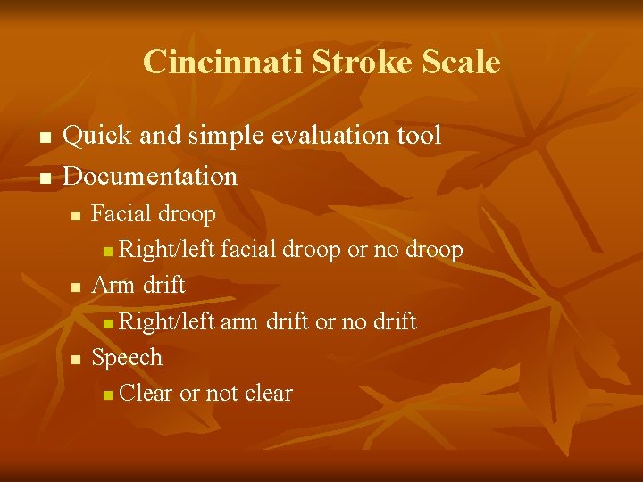 Cincinnati Stroke Scale n n Quick and simple evaluation tool Documentation n Facial droop