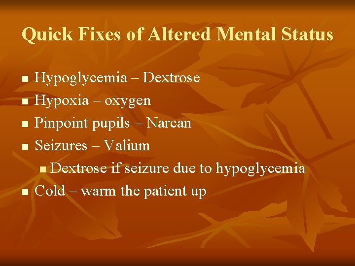 Quick Fixes of Altered Mental Status n n n Hypoglycemia – Dextrose Hypoxia –
