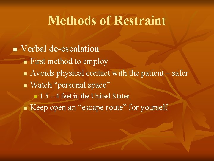 Methods of Restraint n Verbal de-escalation n First method to employ Avoids physical contact