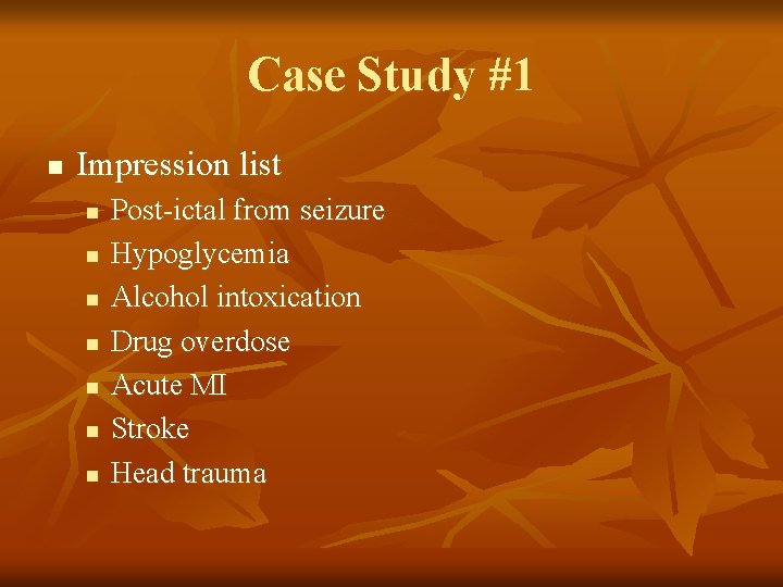 Case Study #1 n Impression list n n n n Post-ictal from seizure Hypoglycemia
