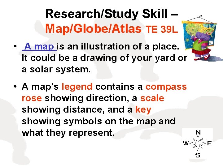 Research/Study Skill – Map/Globe/Atlas TE 39 L • A map is an illustration of