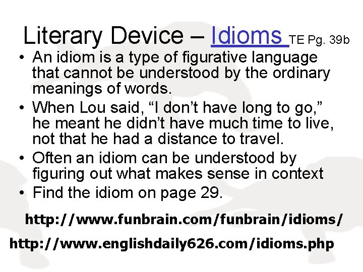Literary Device – Idioms TE Pg. 39 b • An idiom is a type