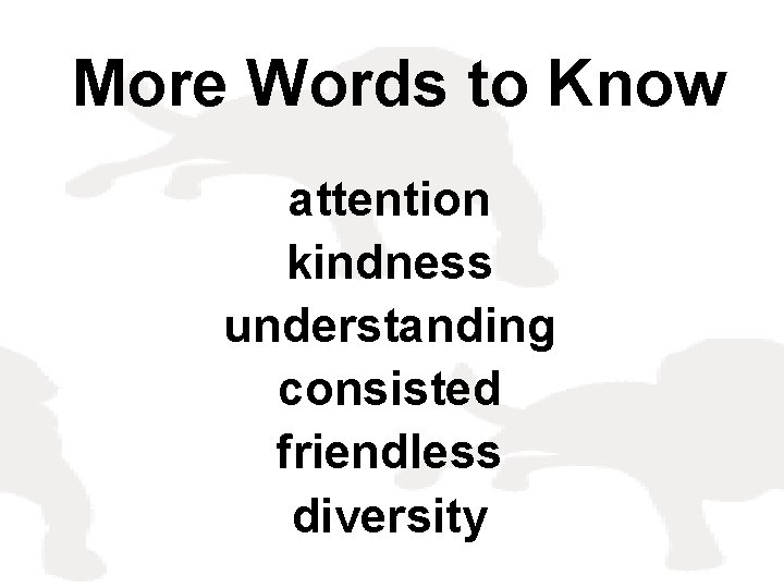 More Words to Know attention kindness understanding consisted friendless diversity 