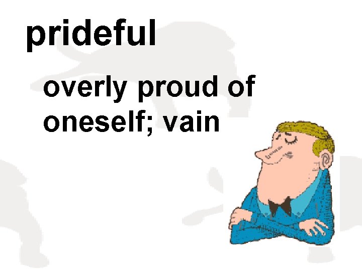 prideful overly proud of oneself; vain 