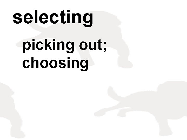 selecting picking out; choosing 