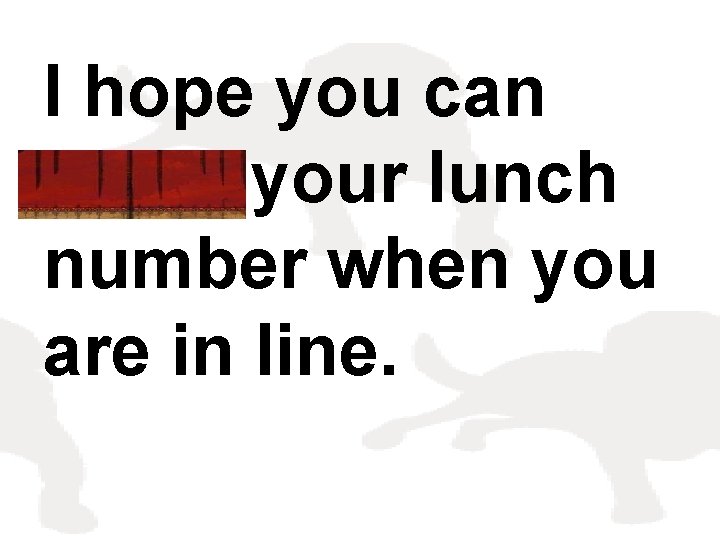 I hope you can recall your lunch number when you are in line. 