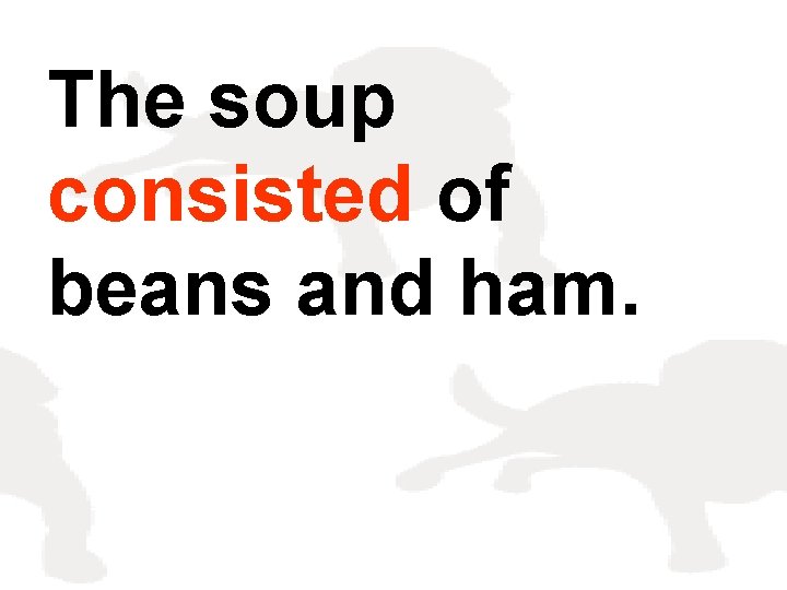 The soup consisted of beans and ham. 