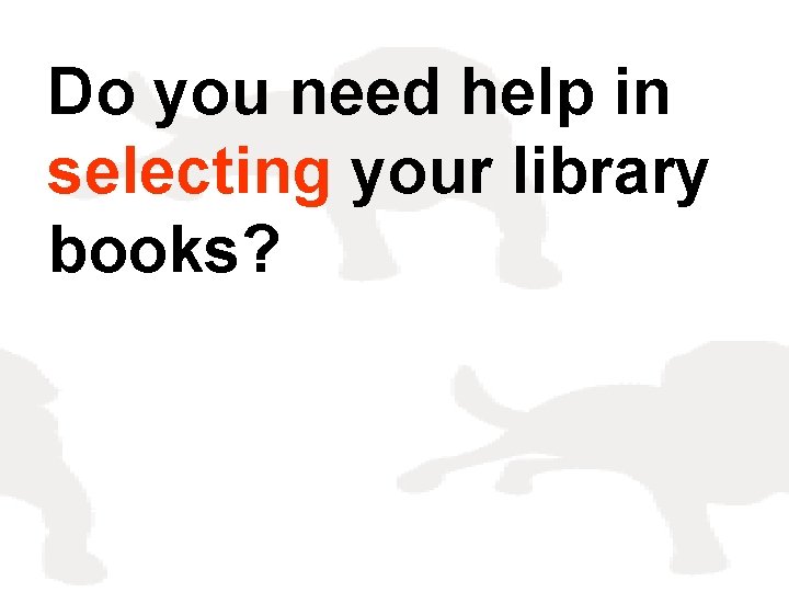 Do you need help in selecting your library books? 