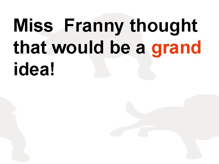 Miss Franny thought that would be a grand idea! 