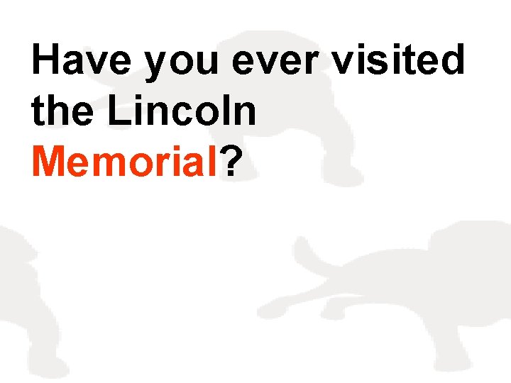 Have you ever visited the Lincoln Memorial? 