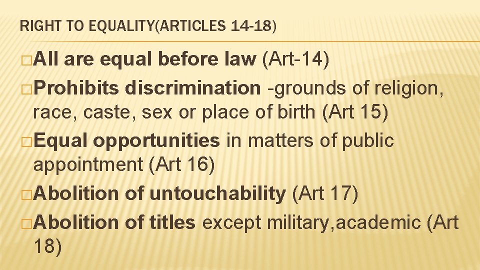 RIGHT TO EQUALITY(ARTICLES 14 -18) �All are equal before law (Art-14) �Prohibits discrimination -grounds