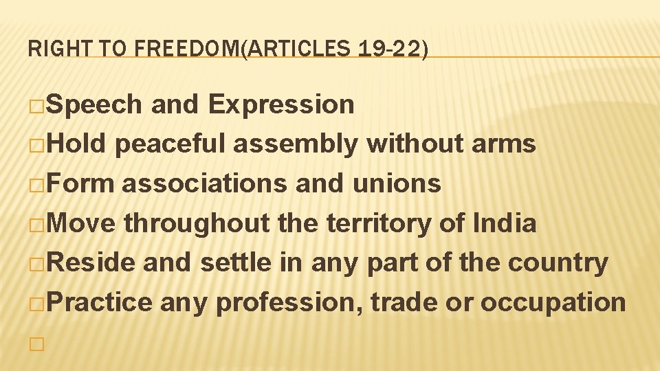 RIGHT TO FREEDOM(ARTICLES 19 -22) �Speech and Expression �Hold peaceful assembly without arms �Form