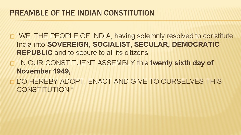 PREAMBLE OF THE INDIAN CONSTITUTION “WE, THE PEOPLE OF INDIA, having solemnly resolved to