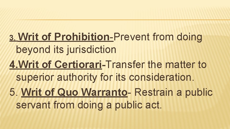 3. Writ of Prohibition-Prevent from doing beyond its jurisdiction 4. Writ of Certiorari-Transfer the