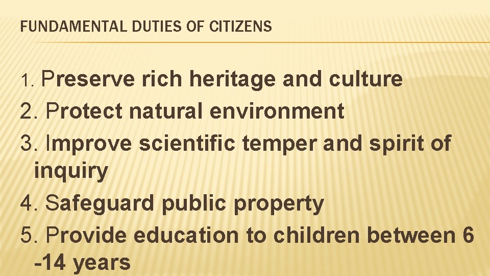 FUNDAMENTAL DUTIES OF CITIZENS 1. Preserve rich heritage and culture 2. Protect natural environment
