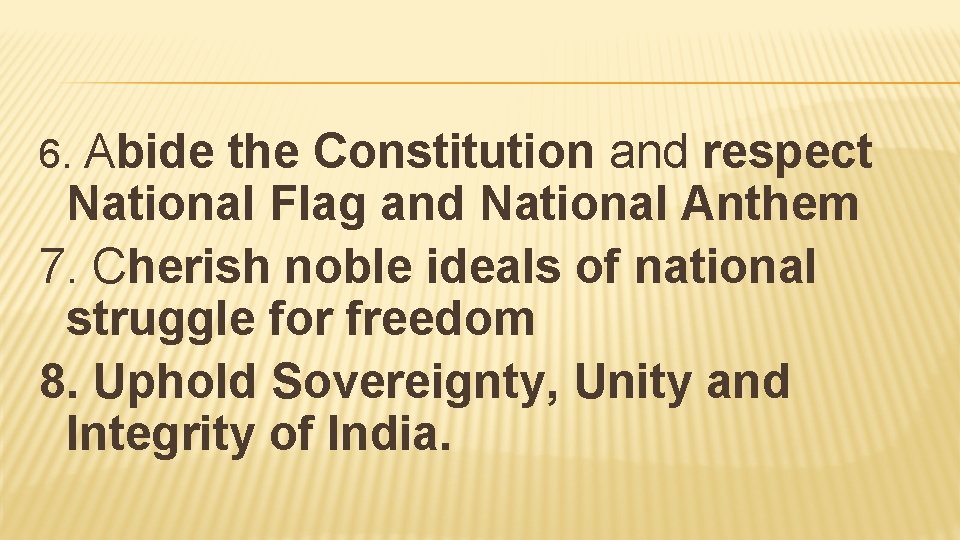 6. Abide the Constitution and respect National Flag and National Anthem 7. Cherish noble