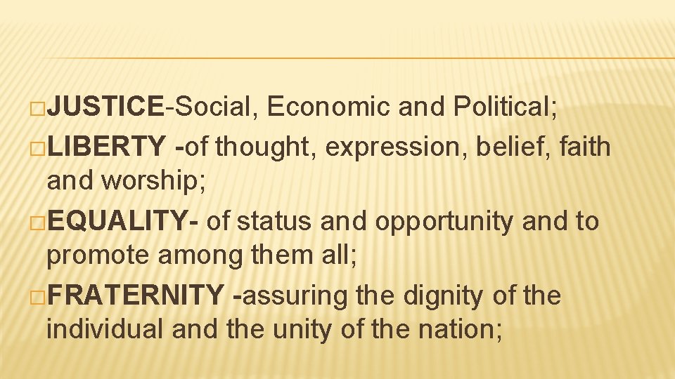 �JUSTICE-Social, Economic and Political; �LIBERTY -of thought, expression, belief, faith and worship; �EQUALITY- of