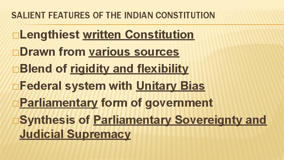 SALIENT FEATURES OF THE INDIAN CONSTITUTION �Lengthiest written Constitution �Drawn from various sources �Blend