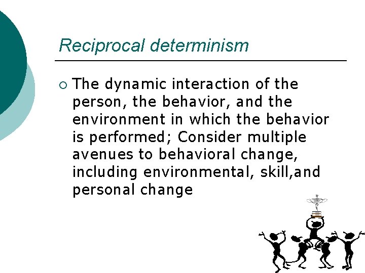 Reciprocal determinism ¡ The dynamic interaction of the person, the behavior, and the environment