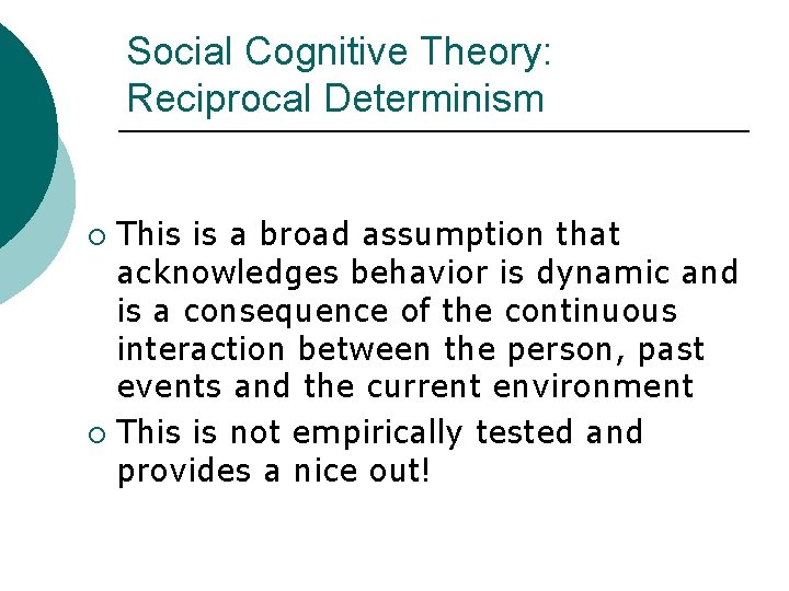 Social Cognitive Theory: Reciprocal Determinism This is a broad assumption that acknowledges behavior is