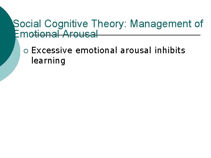 Social Cognitive Theory: Management of Emotional Arousal ¡ Excessive emotional arousal inhibits learning 