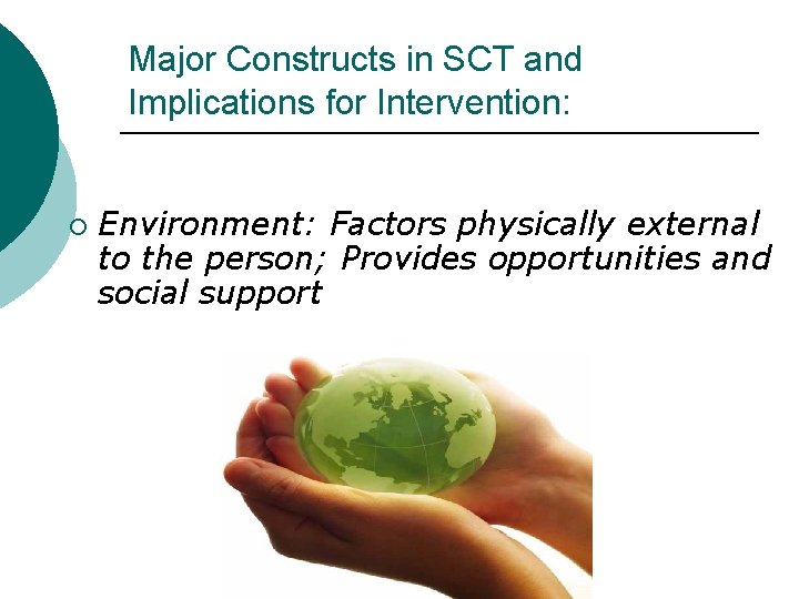 Major Constructs in SCT and Implications for Intervention: ¡ Environment: Factors physically external to
