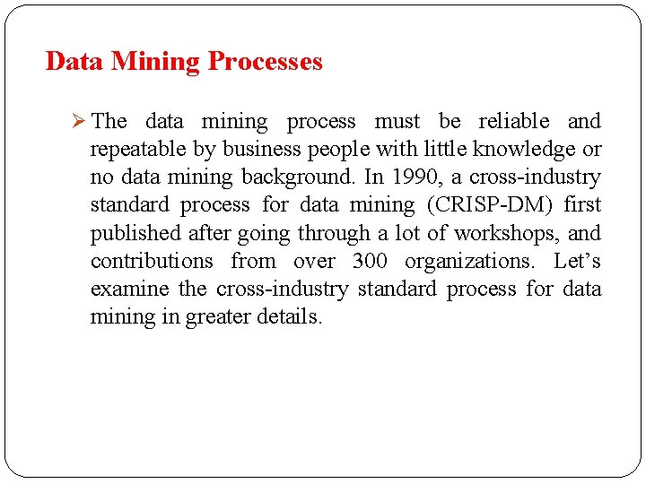 Data Mining Processes Ø The data mining process must be reliable and repeatable by