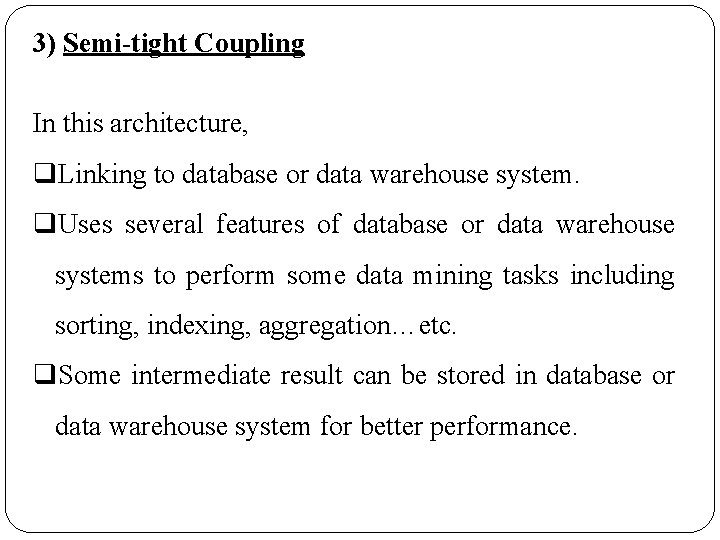 3) Semi-tight Coupling In this architecture, q. Linking to database or data warehouse system.