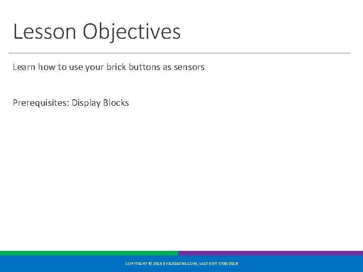 Lesson Objectives Learn how to use your brick buttons as sensors Prerequisites: Display Blocks