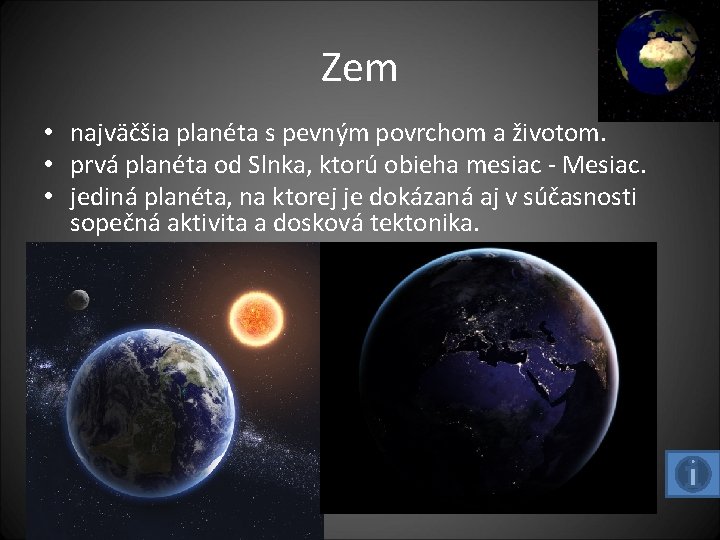 Zem • najväčšia planéta s pevným povrchom a životom. • prvá planéta od Slnka,