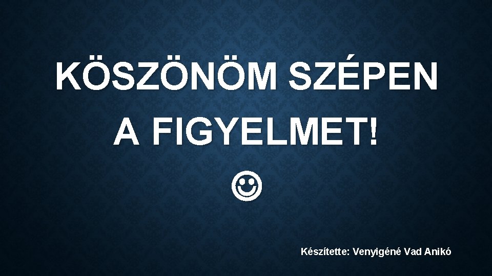 KÖSZÖNÖM SZÉPEN A FIGYELMET! Készítette: Venyigéné Vad Anikó 