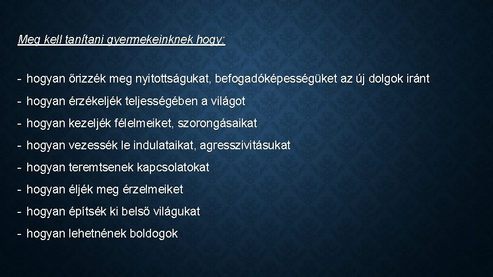 Meg kell tanítani gyermekeinknek hogy: - hogyan őrizzék meg nyitottságukat, befogadóképességüket az új dolgok