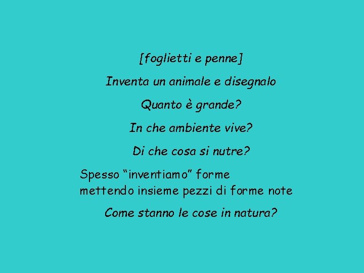 [foglietti e penne] Inventa un animale e disegnalo Quanto è grande? In che ambiente