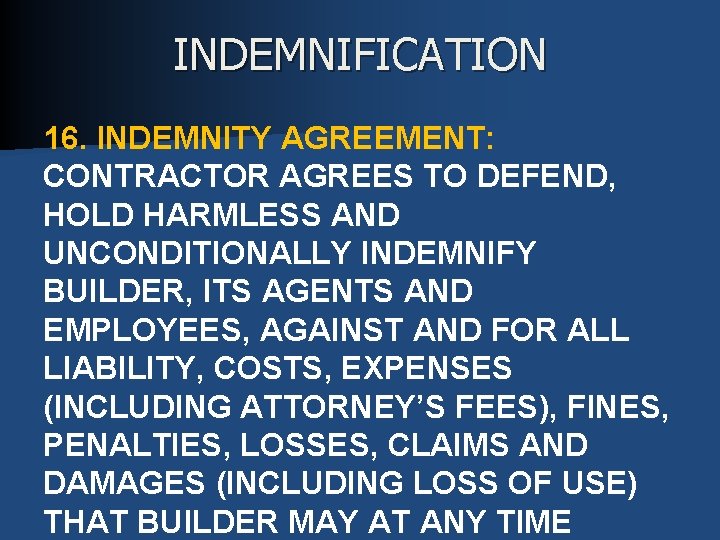 INDEMNIFICATION 16. INDEMNITY AGREEMENT: CONTRACTOR AGREES TO DEFEND, HOLD HARMLESS AND UNCONDITIONALLY INDEMNIFY BUILDER,