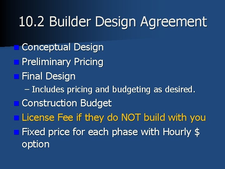 10. 2 Builder Design Agreement n Conceptual Design n Preliminary Pricing n Final Design