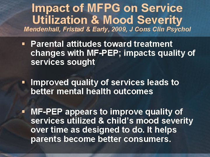 Impact of MFPG on Service Utilization & Mood Severity Mendenhall, Fristad & Early, 2009,