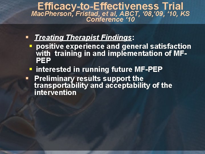 Efficacy-to-Effectiveness Trial Mac. Pherson, Fristad, et al, ABCT, ‘ 08, ’ 09, ‘ 10,
