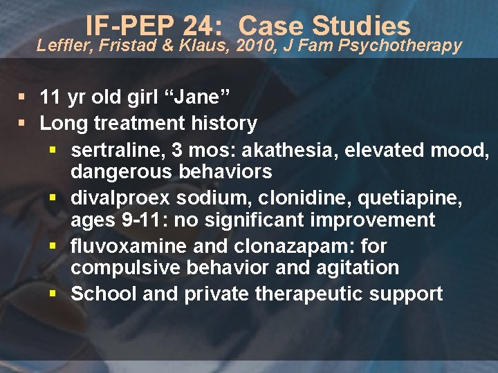 IF-PEP 24: Case Studies Leffler, Fristad & Klaus, 2010, J Fam Psychotherapy § 11