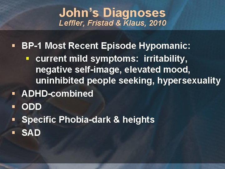 John’s Diagnoses Leffler, Fristad & Klaus, 2010 § BP-1 Most Recent Episode Hypomanic: §