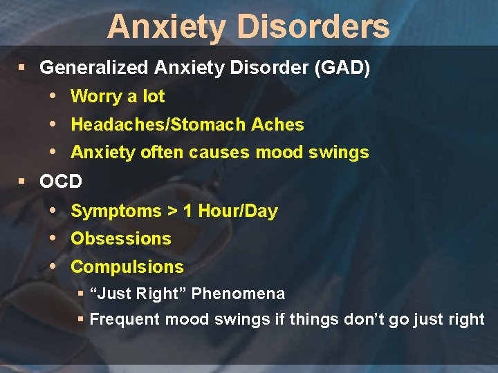 Anxiety Disorders § Generalized Anxiety Disorder (GAD) Worry a lot Headaches/Stomach Aches Anxiety often