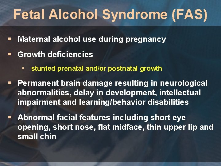 Fetal Alcohol Syndrome (FAS) § Maternal alcohol use during pregnancy § Growth deficiencies stunted