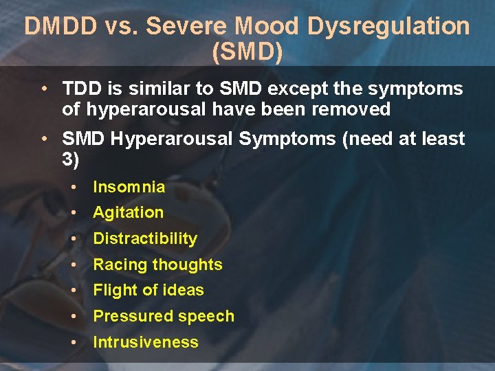 DMDD vs. Severe Mood Dysregulation (SMD) • TDD is similar to SMD except the