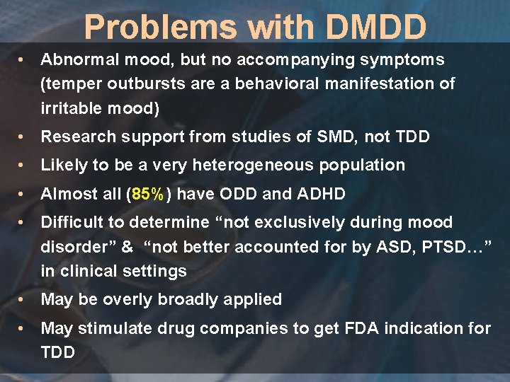 Problems with DMDD • Abnormal mood, but no accompanying symptoms (temper outbursts are a