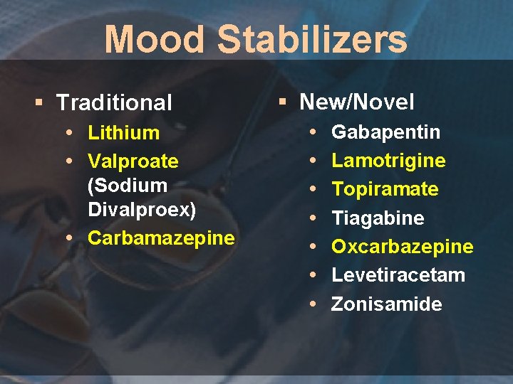 Mood Stabilizers § Traditional Lithium Valproate (Sodium Divalproex) Carbamazepine § New/Novel Gabapentin Lamotrigine Topiramate