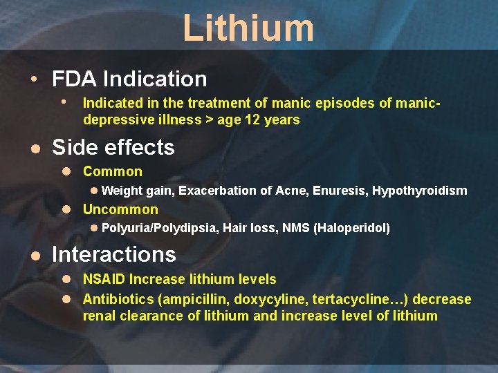 Lithium • FDA Indication • Indicated in the treatment of manic episodes of manicdepressive