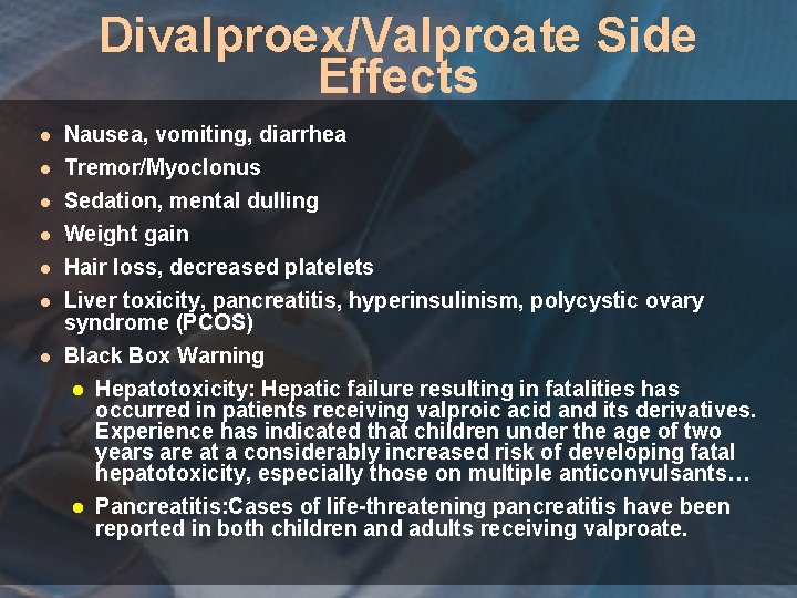 Divalproex/Valproate Side Effects Nausea, vomiting, diarrhea Tremor/Myoclonus Sedation, mental dulling Weight gain Hair loss,