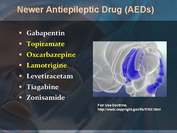 Newer Antiepileptic Drug (AEDs) § Gabapentin § Topiramate § Oxcarbazepine § Lamotrigine § Levetiracetam