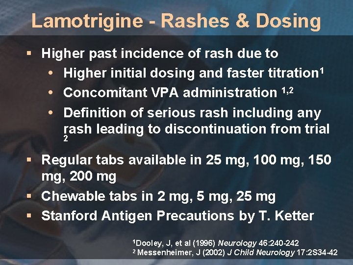 Lamotrigine - Rashes & Dosing § Higher past incidence of rash due to Higher