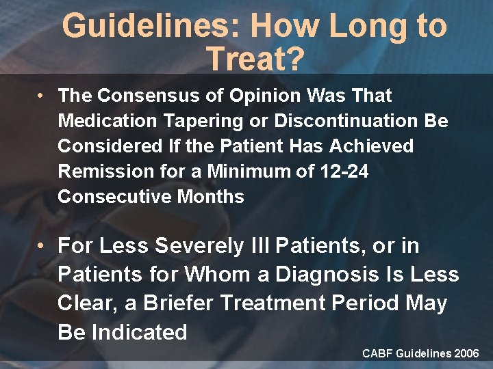 Guidelines: How Long to Treat? • The Consensus of Opinion Was That Medication Tapering