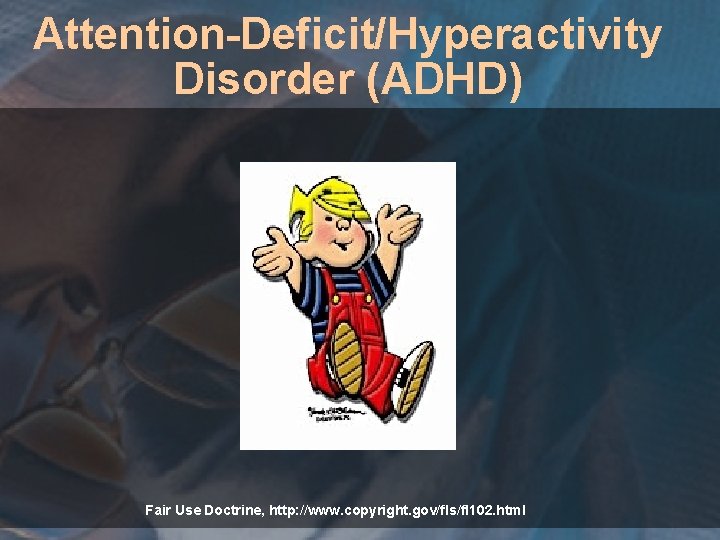 Attention-Deficit/Hyperactivity Disorder (ADHD) Fair Use Doctrine, http: //www. copyright. gov/fls/fl 102. html 